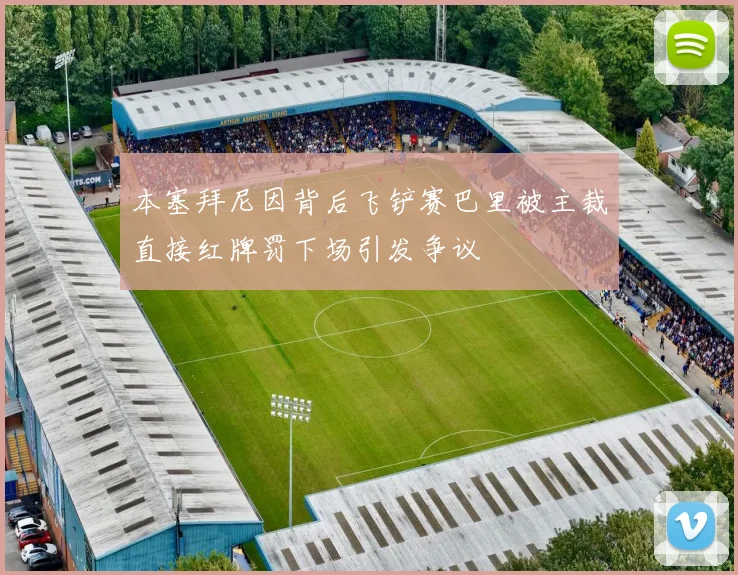本塞拜尼因背后飞铲赛巴里被主裁直接红牌罚下场引发争议